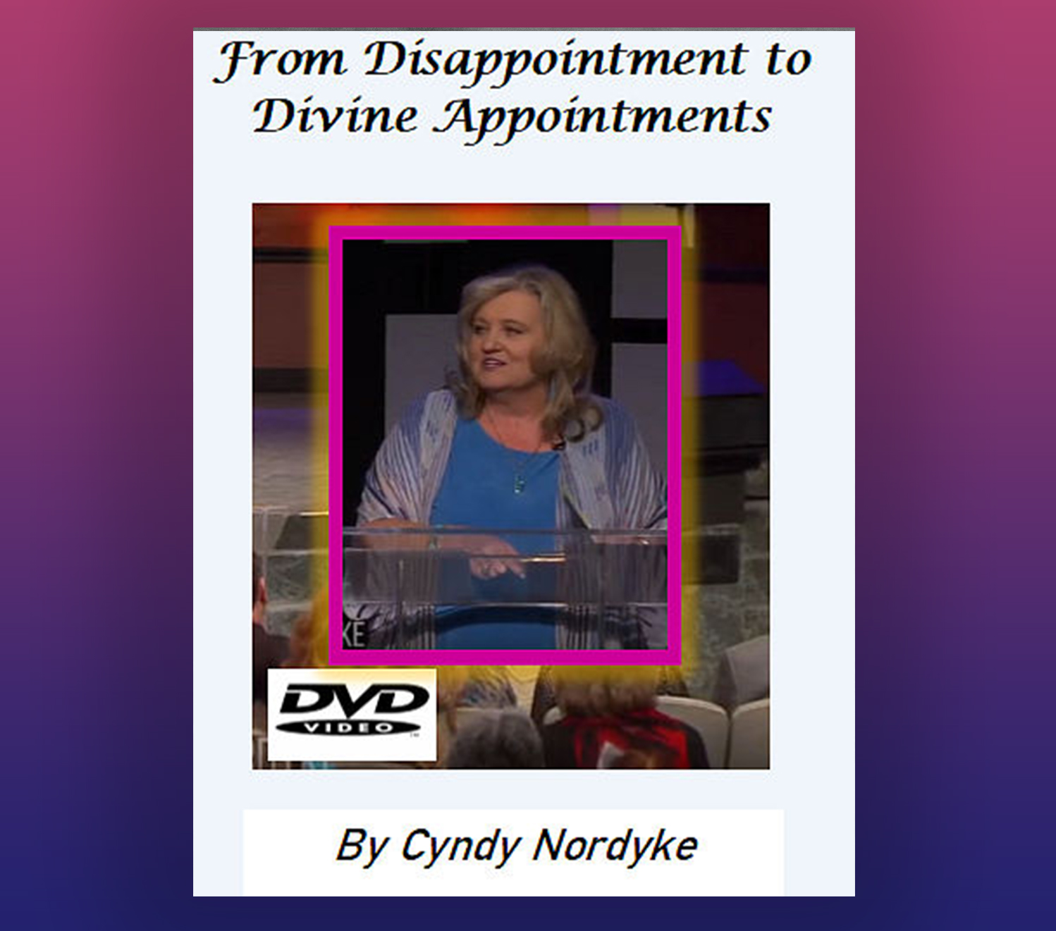 From Disappointment to Divine Appointment DVD By Cyndy Nordyke